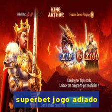 superbet jogo adiado